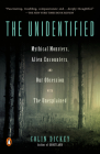 The Unidentified: Mythical Monsters, Alien Encounters, and Our Obsession with the Unexplained Cover Image