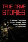 True Crime Stories: 10 Heinous True Crime Stories Of Sickly Serial Killers, Murderers And Sociopaths Cover Image
