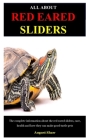 All about Red Eared Sliders: The Complete Information About The Red Eared Sliders, Care, Health And How They Can Make Good Turtle Pets Cover Image
