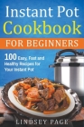 Instant Pot Cookbook for Beginners: 100 Easy, Fast and Healthy Recipes for Your Instant Pot By Lindsey Page Cover Image