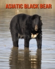 Asiatic Black Bear: Incredible Pictures and Fun Facts about Asiatic Black Bear By William Doyle Cover Image