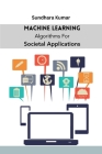 Machine Learning Algorithms For Societal Applications By Sundhara Kumar Cover Image