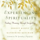 Experiencing Spirituality: Finding Meaning Through Storytelling By Ernest Kurtz, Shannon Parks (Read by), Sean Pratt (Read by) Cover Image