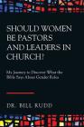 Should Women Be Pastors and Leaders in Church?: My Journey to Discover What the Bible Says About Gender Roles By Bill Rudd Cover Image