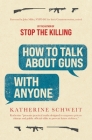 How To Talk About Guns with Anyone By Katherine Schweit, John Miller (Foreword by) Cover Image