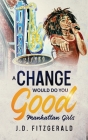 A Change Would Do You Good: Manhattan Girls By J. D. Fitzgerald, Valerie Valentine (Editor) Cover Image