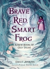 Brave Red, Smart Frog: A New Book of Old Tales Cover Image