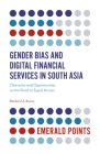 Gender Bias and Digital Financial Services in South Asia: Obstacles and Opportunities on the Road to Equal Access (Emerald Points) Cover Image