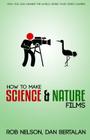 How to Make Science and Nature Films: A guide for emerging documentary filmmakers By Dan Bertalan, Rob P. Nelson Cover Image