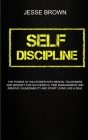Self Discipline: The Power Of Willpower With Mental Toughness And Mindset For Successful Time Management And Remove Vulnerability And S By Jesse Brown Cover Image