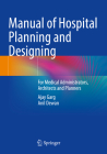 Manual of Hospital Planning and Designing: For Medical Administrators, Architects and Planners By Ajay Garg, Anil Dewan Cover Image