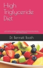High Triglyceride Diet: The Pro Guide On Complete Knowledge For Everything You Need To Know About Triglycerides, Different Levels, Why They Ma By Bennett Booth Cover Image
