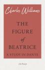The Figure of Beatrice - A Study in Dante By Charles Williams Cover Image