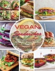 Vegan Sandwiches: 109 Imaginative & Delicious Sandwiches, Wraps, Pitas, and More! Cover Image