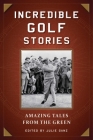 Incredible Golf Stories: Amazing Tales from the Green By Julie Ganz (Editor) Cover Image