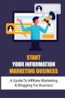 Start Your Information Marketing Business: A Guide To Affiliate Marketing & Blogging For Business: Internet Marketing Course By Craig Kling Cover Image