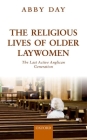 The Religious Lives of Older Laywomen: The Final Active Anglican Generation By Abby Day Cover Image