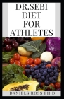 Dr.Sebi Diet for Athletes: Nutritional Guide for Athletes thrugh Dr.Sebi By Daniels Ross Ph. D. Cover Image