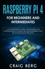 Raspberry Pi 4 For Beginners And Intermediates: A Comprehensive Guide for Beginner and Intermediates to Master the New Raspberry Pi 4 and Set up Innov Cover Image