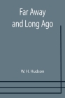 Far Away and Long Ago By W. H. Hudson Cover Image