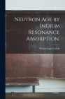 Neutron Age by Indium Resonance Absorption. By Walton Lage Carlson Cover Image
