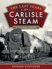 The Last Years of Carlisle Steam: A Pictorial Journey Cover Image