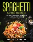 Spaghetti Sauces Cookbook: The Most Delicious Homemade Pasta Sauce Recipes By Gertie J Herrera Cover Image