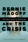 Bernie Madoff and the Crisis: The Public Trial of Capitalism By Colleen P. Eren Cover Image
