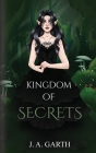 Kingdom of secrets By J. A. Garth Cover Image