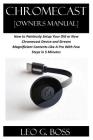 CHROMECAST [Owners Manual]: How to Painlessly Setup Your Old or New Chromecast Device and Stream Magnificent Contents Like A Pro With Few Steps in Cover Image