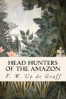 Head Hunters of the Amazon By F. W. Up de Graff Cover Image
