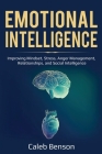 Emotional Intelligence: Improving Mindset, Stress, Anger Management, Relationships, and Social Intelligence By Caleb Benson Cover Image