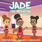 Jade the Mediator By Brittany Wilson, Cameron Wilson (Illustrator) Cover Image