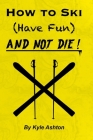 How to Ski (Have Fun) and NOT DIE! Cover Image