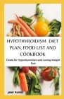 Hypothyroidism Diet Plan, Food List and Cookbook: Foods For Hypothyroidism And Losing Weight Fast Cover Image