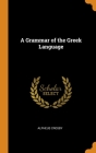 A Grammar of the Greek Language By Alpheus Crosby Cover Image