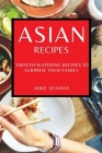 Asian Recipes: Mouth-Watering Recipes to Surprise Your Family By Mike Seaman Cover Image