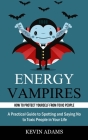 Energy Vampires: How to Protect Yourself From Toxic People (A Practical Guide to Spotting and Saying No to Toxic People in Your Life) By Kevin Adams Cover Image