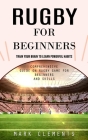 Rugby for Beginners: Train Your Brain to Learn Powerful Habits (Comprehensive Guide on Rugby Game for Beginners and Skills) By Mark Clements Cover Image