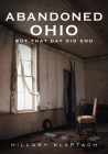 Abandoned Ohio: But That Day Did End (America Through Time) By Hillary Kleptach Cover Image