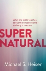 Supernatural: What the Bible Teaches about the Unseen World - And Why It Matters By Michael S. Heiser Cover Image