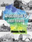 Wisconsin's Lost Towns By Rhonda Fochs Cover Image