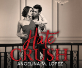 Hate Crush (Filthy Rich) By Angelina M. Lopez, Scarlette Hayes (Read by) Cover Image