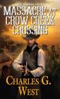 Massacre at Crow Creek Crossing (A Cole Bonner Western #3) By Charles G. West Cover Image