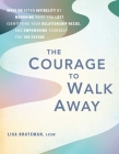 The Courage to Walk Away: Move On after Infidelity by Mourning What You Lost, Identifying Your Relationship Needs, and Empowering Yourself for the Future Cover Image