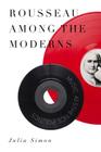 Rousseau Among the Moderns: Music, Aesthetics, Politics By Julia Simon Cover Image