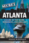 Secret Atlanta: A Guide to the Weird, Wonderful, and Obscure Cover Image