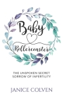 Baby Rollercoaster: The Unspoken Secret Sorrow of Infertility By Janice Colven Cover Image