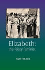 Elizabeth: the feisty feminist By Mary Holmes Cover Image