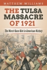 The Tulsa Massacre of 1921: The Worst Race Riot in American History By Matthew Williams Cover Image